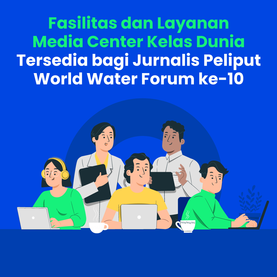Fasilitas dan Layanan Media Center Kelas Dunia Tersedia bagi Jurnalis Peliput World Water Forum ke-10