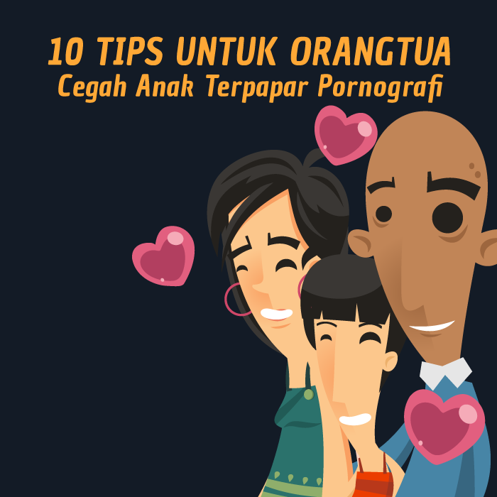 10 TIPS UNTUK ORANGTUA Cegah Anak Terpapar Pornografi