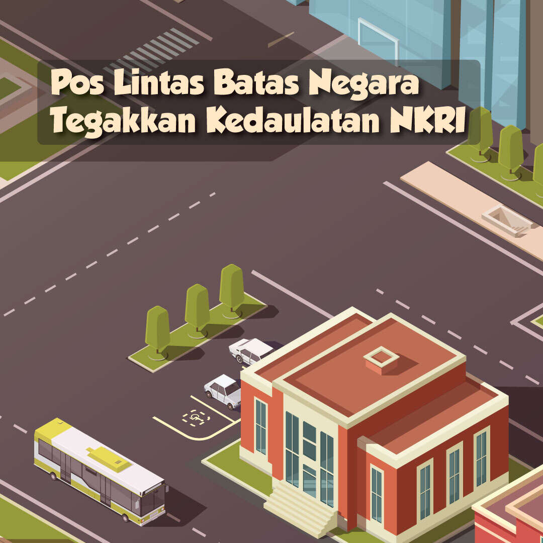 Pos Lintas Batas Negara Tegakkan Kedaulatan NKRI