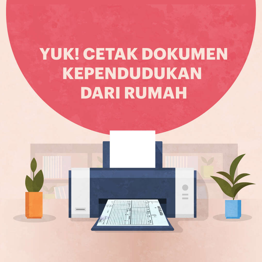 Yuk! Cetak Dokumen Kependudukan dari Rumah
