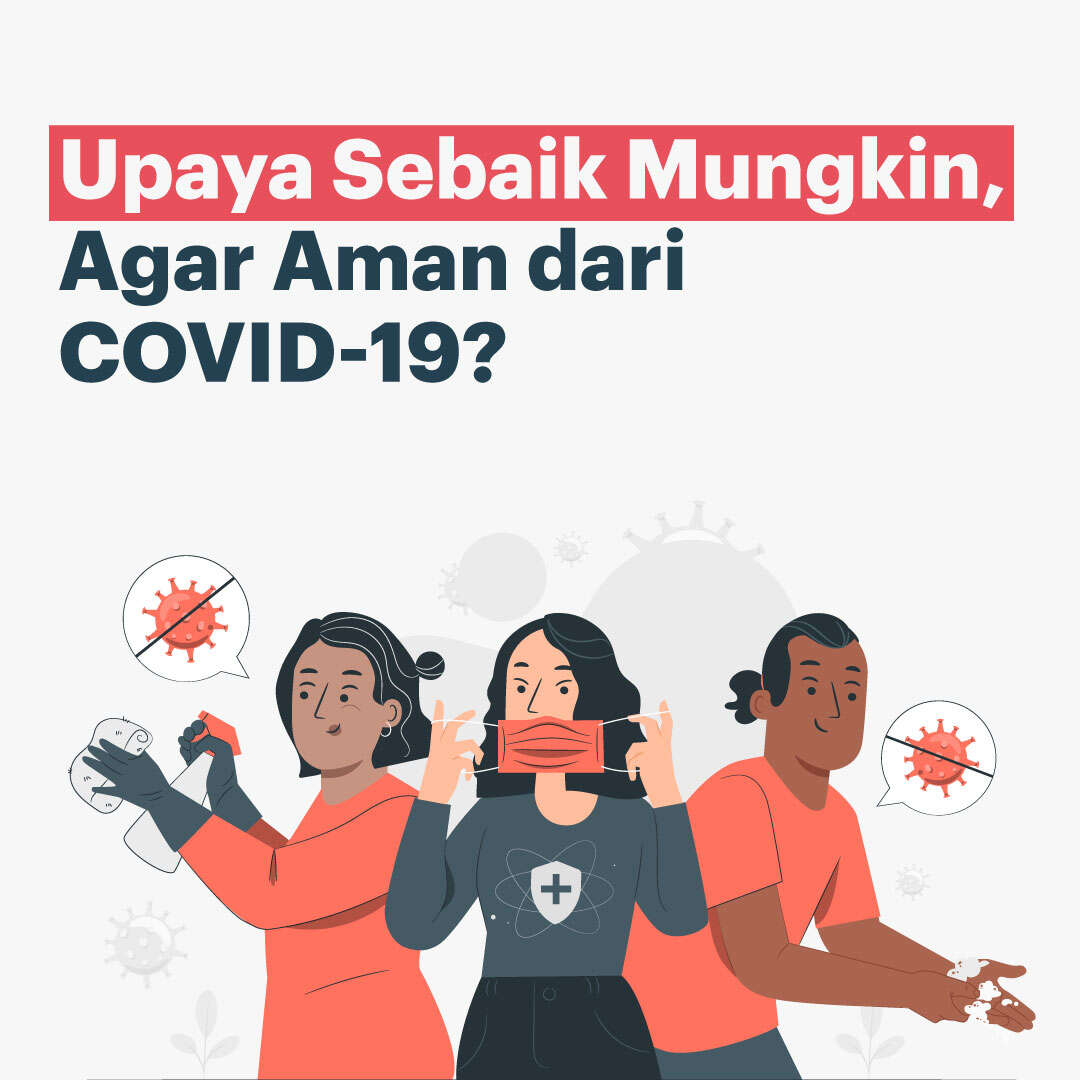 Upaya Sebaik Mungkin, Agar Aman dari COVID-19?