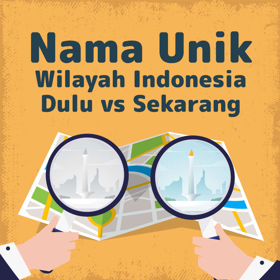 Nama Unik Wilayah Indonesia, Dulu vs Sekarang