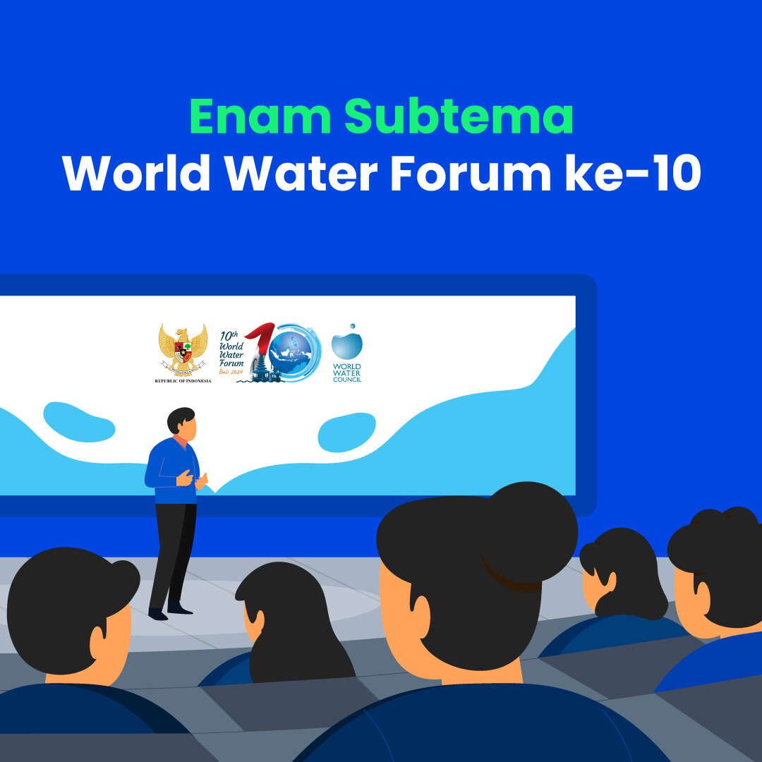 Perhelatan World Water Forum ke-10 yang berlangsung pada 18-25 Mei 2024 mengangkat enam subtema